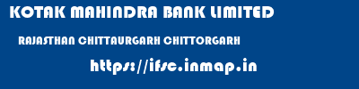 KOTAK MAHINDRA BANK LIMITED  RAJASTHAN CHITTAURGARH CHITTORGARH   ifsc code